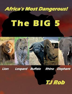 Africa's Most Dangerous - The Big 5: (Age 5 - 8) by Rob, Tj