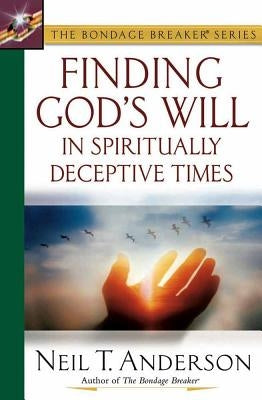 Finding God's Will in Spiritually Deceptive Times by Anderson, Neil T.