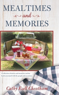 Mealtimes and Memories: A collection of stories and memories and the foods associated with the people and occasions. by Cheatham, Cathy Ezell