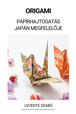 Origami (Papírhajtogatás Japán Megfelel&#337;je) by Szab&#243;, Levente