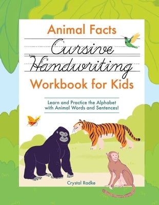 Animal Facts Cursive Handwriting Workbook for Kids: Learn and Practice the Alphabet with Animal Words and Sentences! by Radke, Crystal