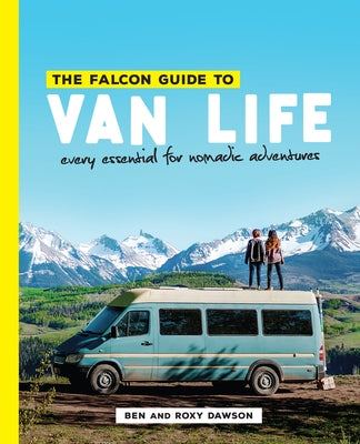 The Falcon Guide to Van Life: Every Essential for Nomadic Adventures by Dawson, Roxy And Ben
