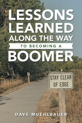 Lessons Learned Along the Way to Becoming a Boomer by Muehlbauer, Dave