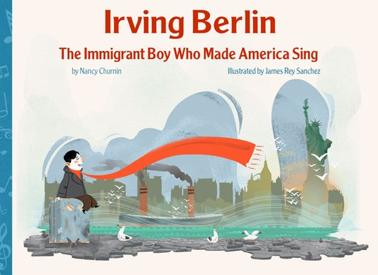 Irving Berlin: The Immigrant Boy Who Made America Sing by Churnin, Nancy
