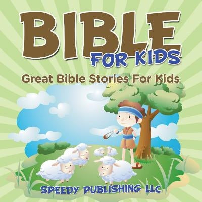 Bible For Kids: Great Bible Stories For Kids by Speedy Publishing LLC