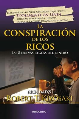 La Conspiración de Los Ricos / Rich Dad's Conspiracy of the Rich: The 8 New Rule S of Money: Las 8 Nuevas Reglas del Dinero by Kiyosaki, Robert T.