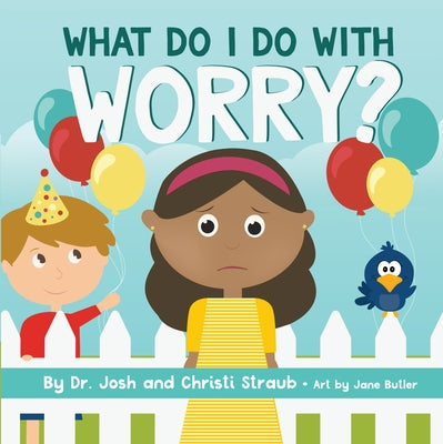 What Do I Do with Worry? by Straub, Josh
