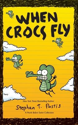 When Crocs Fly: A Pearls Before Swine Collection by Pastis, Stephan