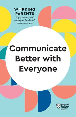 Communicate Better with Everyone (HBR Working Parents Series) by Review, Harvard Business