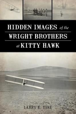 Hidden Images of the Wright Brothers at Kitty Hawk by Tise, Larry E.