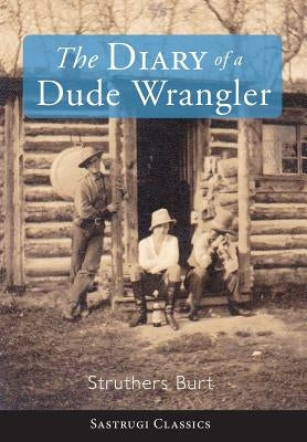 The Diary of a Dude Wrangler by Burt, Struthers