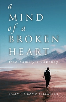 A Mind of a Broken Heart: One Family's Journey by Glamp-Siligrini, Tammy