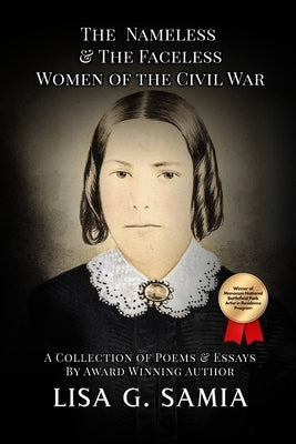 The Nameless and The Faceless Women of the Civil War: A Collection of Poems, Essays, and Historical Photos by Samia, Lisa G.