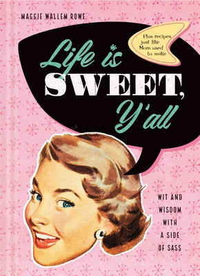 Life Is Sweet, Y'All: Wit and Wisdom with a Side of Sass by Rowe, Maggie Wallem