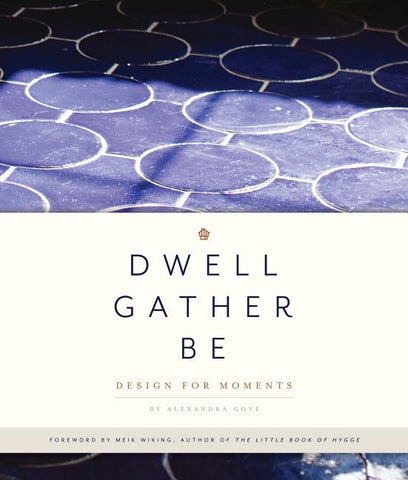 Dwell, Gather, Be: Design for Moments by Gove, Alexandra