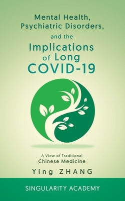 Mental Health, Psychiatric Disorders, and the Implications of Long COVID-19: A View of Traditional Chinese Medicine by Zhang, Ying