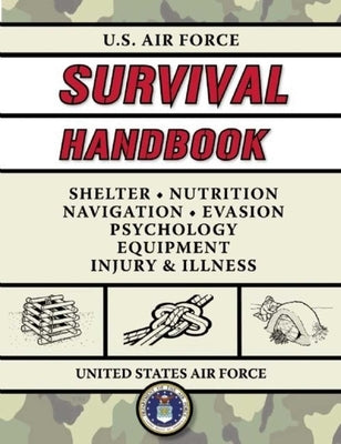 U.S. Air Force Survival Handbook: The Portable and Essential Guide to Staying Alive by United States Air Force