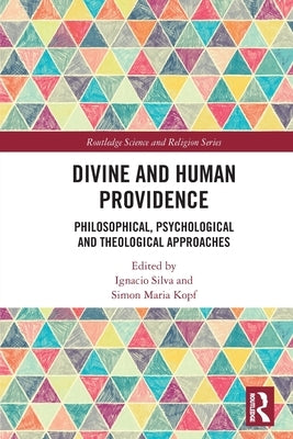 Divine and Human Providence: Philosophical, Psychological and Theological Approaches by Silva, Ignacio