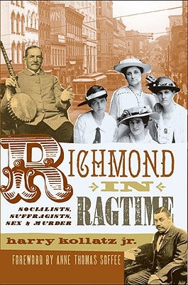 Richmond in Ragtime: Socialists, Suffragists, Sex & Murder by Kollatz Jr, Harry
