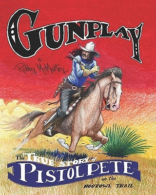 Gunplay: The True Story of Pistol Pete on the Hootowl Trail by McMurtry, Robby