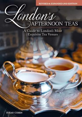 London's Afternoon Teas, Revised and Expanded 2nd Edition: A Guide to the Most Exquisite Tea Venues in London by Cohen, Susan