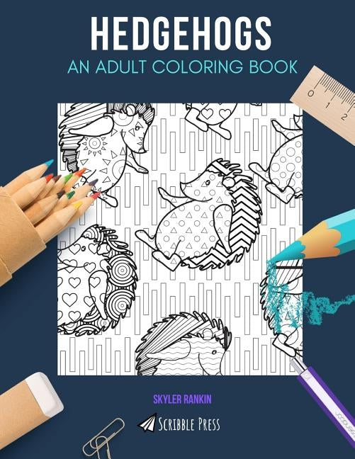 Hedgehogs: AN ADULT COLORING BOOK: A Hedgehogs Coloring Book For Adults by Rankin, Skyler