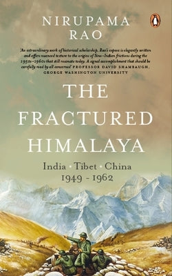 The Fractured Himalaya: India Tibet China 1949-62 by Rao, Nirupama Menon