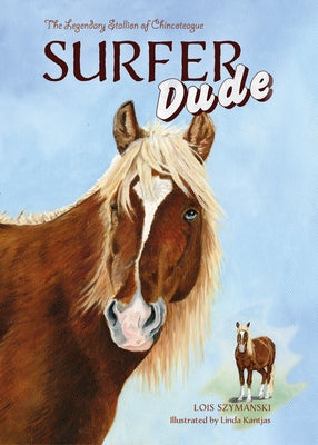 Surfer Dude: The Legendary Stallion of Chincoteague by Szymanski, Lois