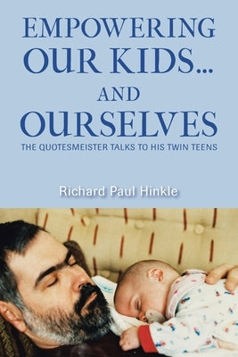 Empowering Our Kids...And Ourselves: The Quotesmeister Talks to His Twin Teens by Hinkle, Richard Paul