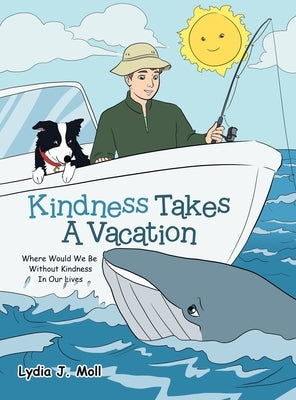 Kindness Takes a Vacation: Where Would We Be Without Kindness in Our Lives by Moll, Lydia J.