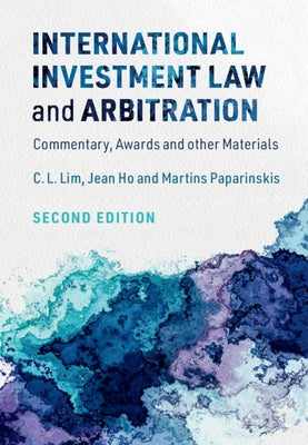 International Investment Law and Arbitration: Commentary, Awards and Other Materials by Lim, C. L.