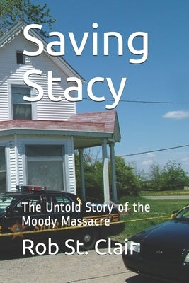 Saving Stacy: The Untold Story of the Moody Massacre by St Clair, Rob