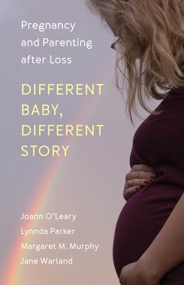 Different Baby, Different Story: Pregnancy and Parenting After Loss by O'Leary, Joann