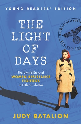 The Light of Days Young Readers' Edition: The Untold Story of Women Resistance Fighters in Hitler's Ghettos by Batalion, Judy