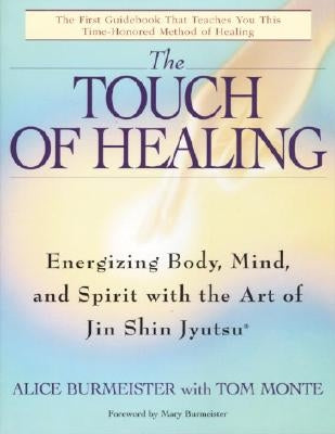 The Touch of Healing: Energizing the Body, Mind, and Spirit with Jin Shin Jyutsu by Burmeister, Alice