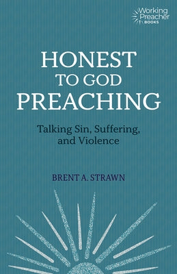 Honest to God Preaching: Talking Sin, Suffering, and Violence by Strawn, Brent A.