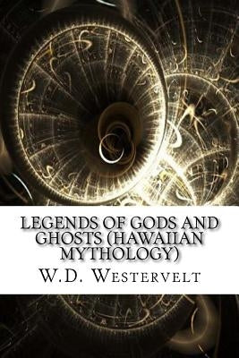 Legends of Gods and Ghosts (Hawaiian Mythology) by W. D. Westervelt