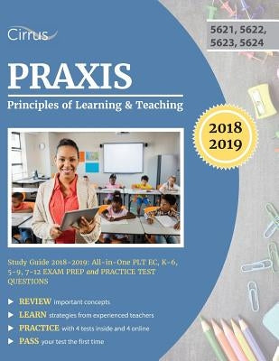 Praxis Principles of Learning and Teaching Study Guide 2018-2019: All-in-One PLT EC, K-6, 5-9, 7-12 Exam Prep and Practice Test Questions by Praxis Plt Exam Prep Team