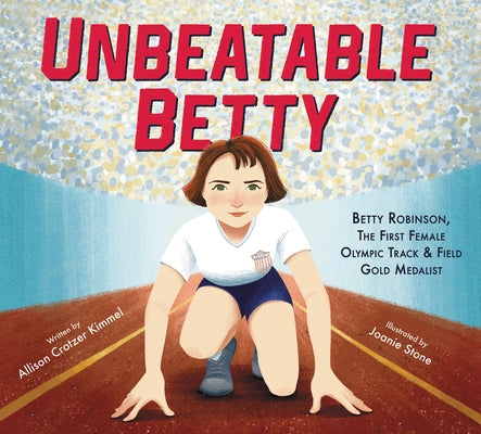Unbeatable Betty: Betty Robinson, the First Female Olympic Track & Field Gold Medalist by Kimmel, Allison Crotzer