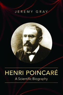 Henri Poincaré: A Scientific Biography by Gray, Jeremy