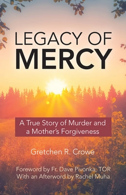 Legacy of Mercy: A True Story of Murder and a Mother's Forgiveness by Crowe, Gretchen R.