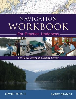 Navigation Workbook For Practice Underway: For Power-Driven and Sailing Vessels by Burch, David