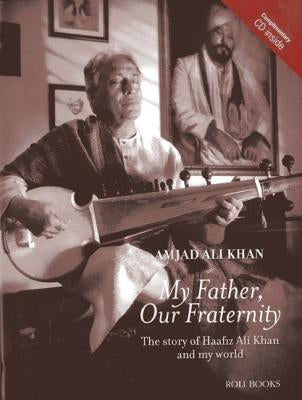 My Father, Our Fraternity: The Story of Haafiz Ali Khan and My World by Khan, Amjad Ali