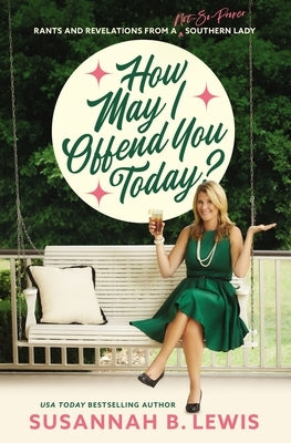 How May I Offend You Today?: Rants and Revelations from a Not-So-Proper Southern Lady by Lewis, Susannah B.
