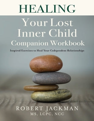 Healing Your Lost Inner Child Companion Workbook: Inspired Exercises to Heal Your Codependent Relationships by Jackman, Robert