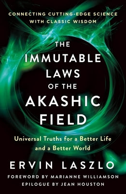 The Immutable Laws of the Akashic Field: Universal Truths for a Better Life and a Better World by Laszlo, Ervin