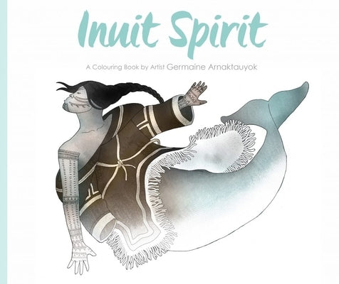 Inuit Spirit: A Colouring Book by Artist Germaine Arnaktauyok by Arnaktauyok, Germaine