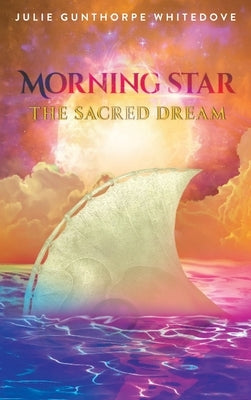 Morning Star: The Sacred Dream by Gunthorpe Whitedove, Julie