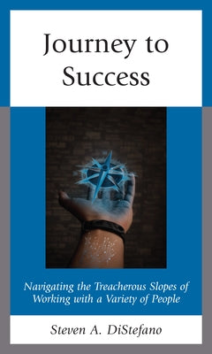 Journey to Success: Navigating the Treacherous Slopes of Working with a Variety of People by DiStefano, Steven A.