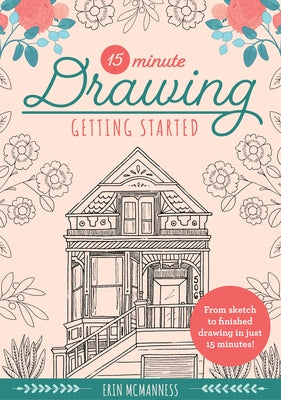15-Minute Drawing: Getting Started: From Sketch to Finished Drawing in Just 15 Minutes! by McManness, Erin